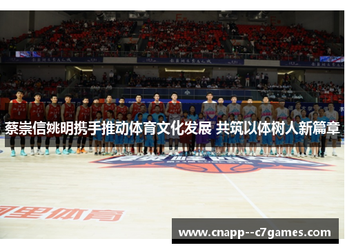 蔡崇信姚明携手推动体育文化发展 共筑以体树人新篇章