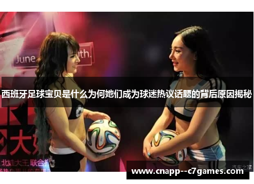 西班牙足球宝贝是什么为何她们成为球迷热议话题的背后原因揭秘