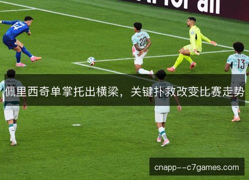 佩里西奇单掌托出横梁，关键扑救改变比赛走势